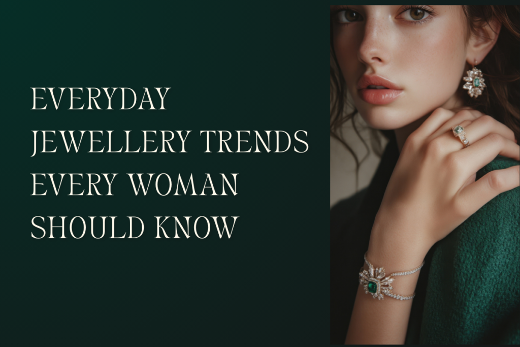 Everyday Jewellery Trends Every Woman Should Know