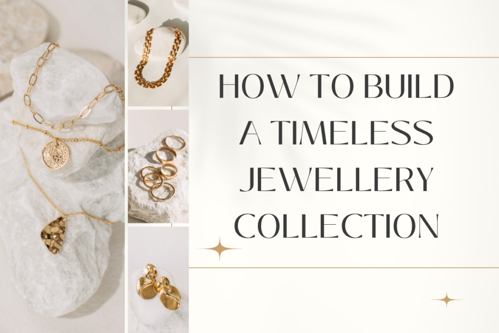 How to Build a Timeless Jewellery Collection